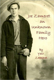 Title: Joe Zameret, An Unknown Family Hero, Author: Yair Zameret