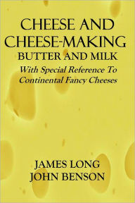 Title: CHEESE AND CHEESE-MAKING, Author: JAMES LONG