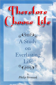 Title: Therefore Choose Life, Author: Philip Vermaak