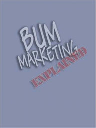 Title: Bum Marketing Explained, Author: Anonymous