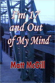 Title: I'm17 and Out of My Mind, Author: Matt McGill