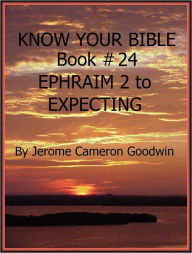 Title: EPHRAIM 2 to EXPECTING - Book 24 - Know Your Bible, Author: Jerome Goodwin