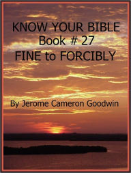 Title: FINE to FORCIBLY - Book 27 - Know Your Bible, Author: Jerome Goodwin