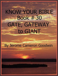 Title: GATE, GATEWAY to GIANT - Book 30 - Know Your Bible, Author: Jerome Goodwin