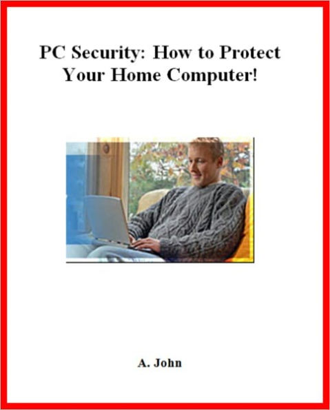 PC Security: How to Protect Your Home Computer!