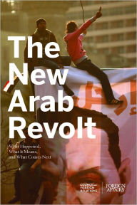 Title: The New Arab Revolt: What Happened, What It Means, and What Comes Next, Author: Council On Foreign Relations