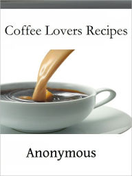 Title: Coffee Lovers Recipes, Author: Anonymous