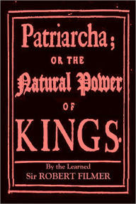 Title: PATRIARCHA, or the Natural Power of Kings, Author: Robert Filmer