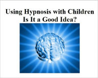 Title: Using Hypnosis with Children: Is It a Good Idea?, Author: Daniel Burdock