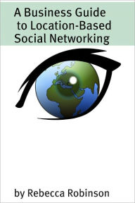 Title: A Business Guide to Location-Based Social Networking: Using FourSquare, Gowalla, and Groupon to Enhance Your Business, Author: Minute Help Guides