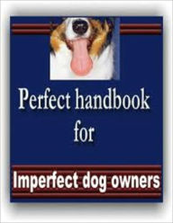Title: Perfect handbook for imperfect dog owners, Author: John Scotts