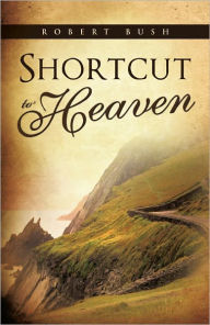 Title: Shortcut to Heaven, Author: Robert Bush