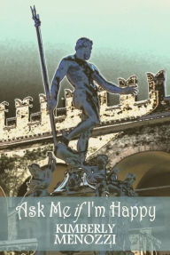 Title: Ask Me if I'm Happy, Author: Kimberly Menozzi