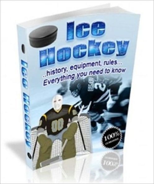 Ice Hockey - ...History, Equipment, Rules...Everything You Need to Know (Well-formatted)
