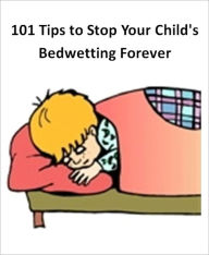Title: 101 Tips to Stop Your Child's Bedwetting Forever, Author: Ebook Legend