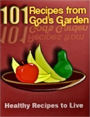 101 Recipes from God's Garden: Healthy Recipes to Live (With an Active Table of Contents)