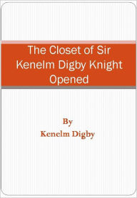 Title: The Closet of Sir Kenelm Digby Knight Opened, Author: Kenelm Digby