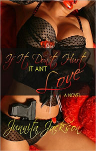 Title: If It Don't Hurt It Ain't Love, Author: JUNNITA JACKSON