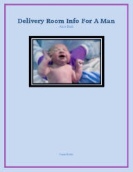 Title: Delivery Room Info For A Man, Author: Alice Bush