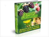 Title: ORGANIC GARDENING: A Guide to Growing Your Own Organic Vegetables, Author: E. A. Teagude