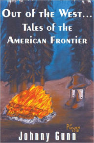 Title: Out of the West…Tales of the American Frontier, Author: Johnny Gunn