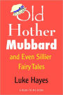 Old Hother Mubbard and Even Sillier Fairy Tales