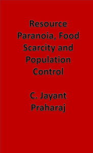 Title: Resource Paranoia, Food Scarcity and Population Control, Author: C. Jayant Praharaj