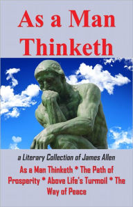 Title: As A Man Thinketh: a Literary Collection of James Allen, Author: James Allen