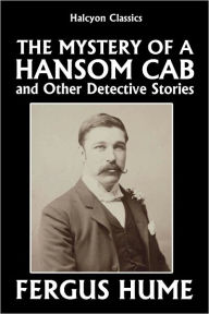 Title: The Mystery of a Hansom Cab and Other Detective Stories by Fergus Hume, Author: Fergus Hume