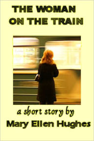 Title: The Woman on the Train, Author: Mary Ellen Hughes