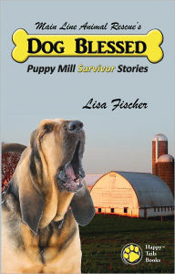 Title: Dog Blessed: Puppy Mill Survivor Stories, Author: Lisa Fischer