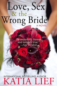 Title: Love, Sex & the Wrong Bride, Author: Katia Lief