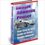 Google Adwords Primer - Your Step by Step Guide to Using Google Adwords
