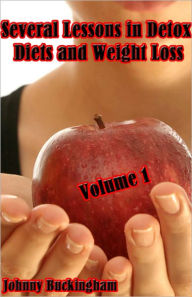 Title: Several Lessons in Detox Diets and Weight Loss Volume 1, Author: Johnny Buckingham