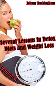 Title: Several Lessons in Detox Diets and Weight Loss Volume 3, Author: Johnny Buckingham
