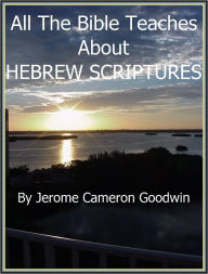 Title: HEBREW SCRIPTURES - All The Bible Teaches About, Author: Jerome Goodwin