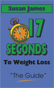 Title: The Guide : 17 Seconds to Weight Loss, Author: Susan James