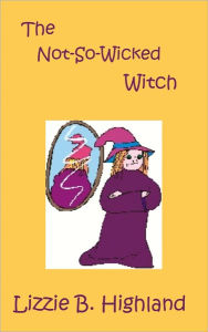 Title: The Not-So-Wicked Witch, Author: Lizzie B. Highland