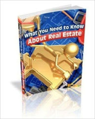 Title: What You Need To Know About Real Estate - Beginners Guide to Real Estate, Author: Ebook Legend