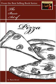 Title: The Basic Art of Pizza, Author: Maria Liberati