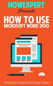 Title: How To Use Microsoft Word 2010 - Your Step-By-Step Guide To Using Microsoft Word 2010, Author: HowExpert Press