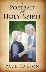 Title: A Portrait of the Holy Spirit, Author: Paul Larson