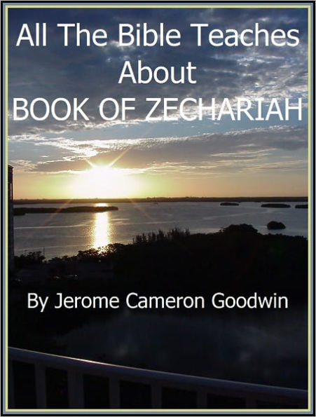ZECHARIAH, BOOK OF - All The Bible Teaches About