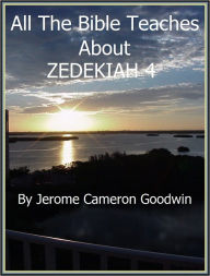 Title: ZEDEKIAH 4 - All The Bible Teaches About, Author: Jerome Goodwin