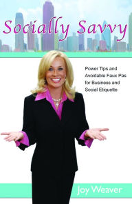 Title: Socially Savvy: Power Tips and Avoidable Faux Pas for Business and Social Etiquette, Author: Joy Weaver