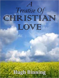 Title: A Treatise Of Christian Love, Author: Hugh Binning