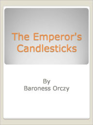 Title: The Emperor's Candlesticks, Author: Baroness Orczy