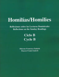 Title: Homilias/Homilies Reflexiones sobre las Lecturas Dominicales/Reflections on the Sunday Readings Ciclo/Cycle B Tomo/Book 1, Author: Deacon Frank Enderle