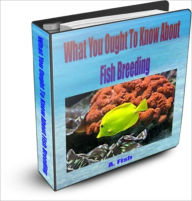 Title: What You Ought To Know About Fish Breeding, Author: A. Fish