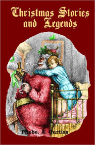 Title: Christmas Stories and Legends, Author: Phebe Curtiss